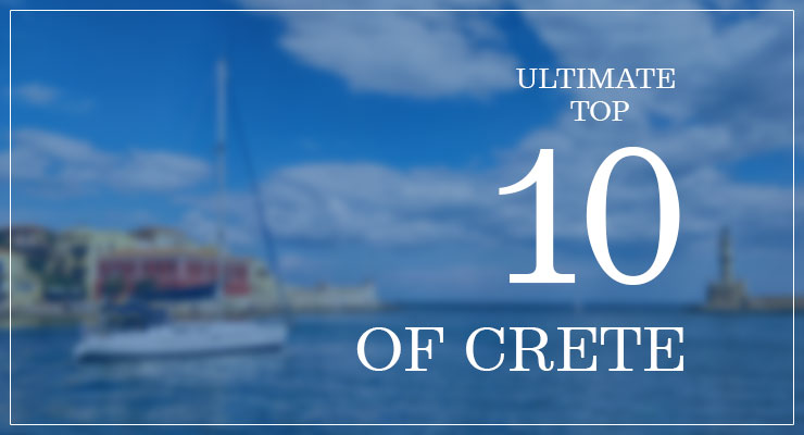 Ultimate top 10 of Crete